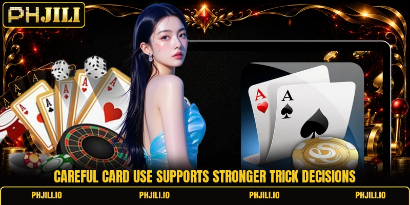 Careful card use supports stronger trick decisions