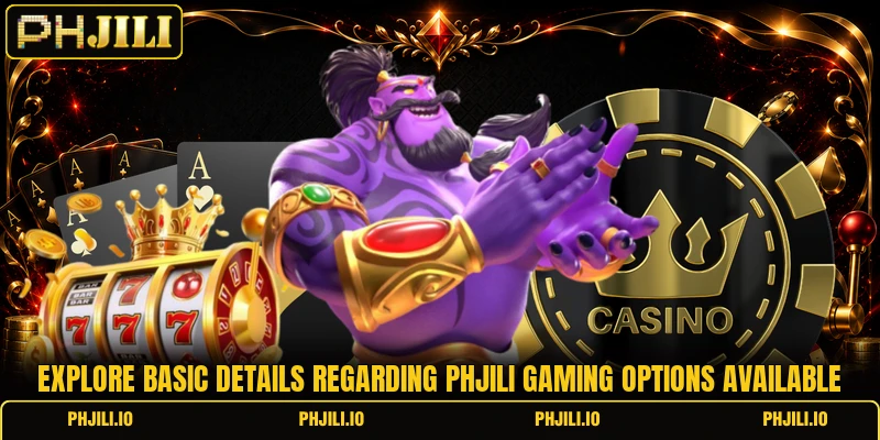 Explore basic details regarding PHJILI gaming options available Explore basic details regarding PHJILI gaming options available