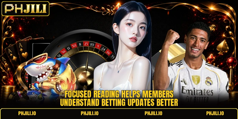 Focused reading helps members understand betting updates better