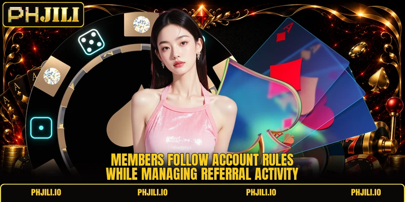 Members follow account rules while managing referral activity Members follow account rules while managing referral activity