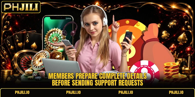 Members prepare complete details before sending support requests Members prepare complete details before sending support requests