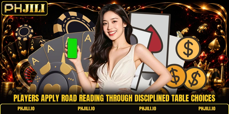 Players apply road reading through disciplined table choices
