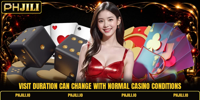 Visit duration can change with normal casino conditions